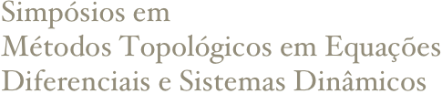 Simpósios em
Métodos Topológicos em Equações Diferenciais e Sistemas Dinâmicos