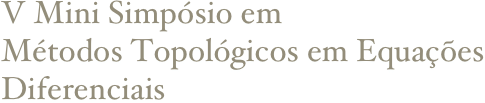 V Mini Simpósio em
Métodos Topológicos em Equações Diferenciais